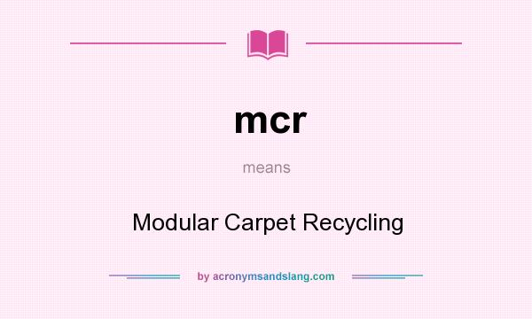 What does mcr mean? It stands for Modular Carpet Recycling