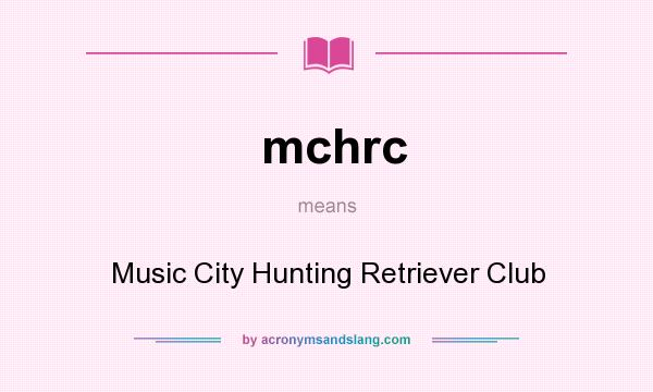 What does mchrc mean? It stands for Music City Hunting Retriever Club