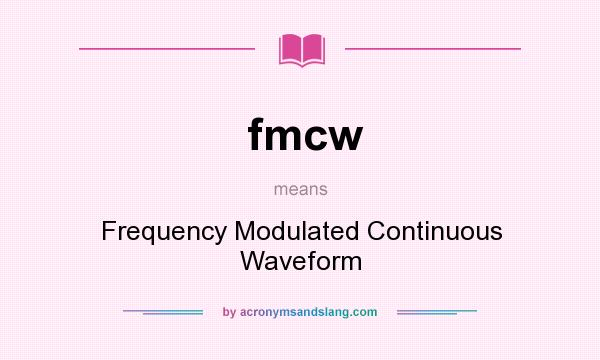 What does fmcw mean? It stands for Frequency Modulated Continuous Waveform