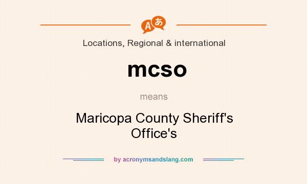 What does mcso mean? It stands for Maricopa County Sheriff`s Office`s