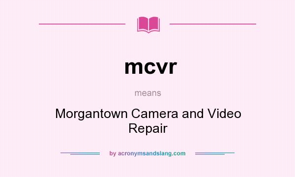 What does mcvr mean? It stands for Morgantown Camera and Video Repair
