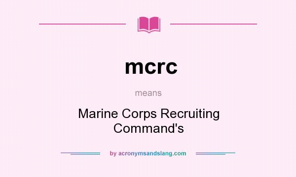 What does mcrc mean? It stands for Marine Corps Recruiting Command`s