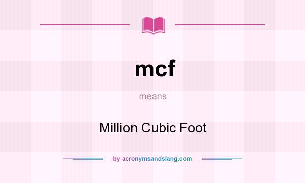 What does mcf mean? It stands for Million Cubic Foot