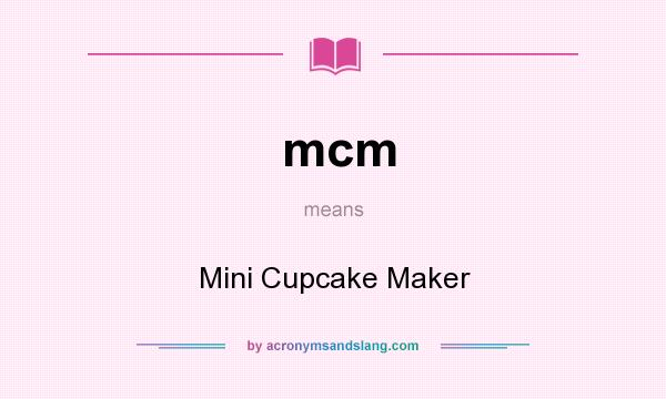 What does mcm mean? It stands for Mini Cupcake Maker