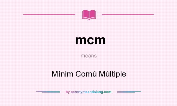 What does mcm mean? It stands for Mínim Comú Múltiple