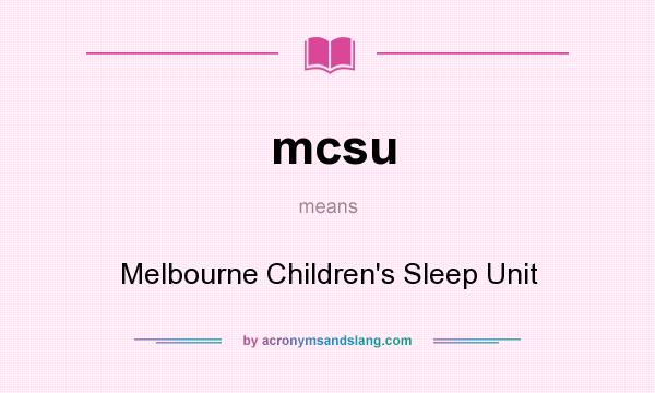 What does mcsu mean? It stands for Melbourne Children`s Sleep Unit