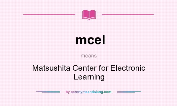 What does mcel mean? It stands for Matsushita Center for Electronic Learning