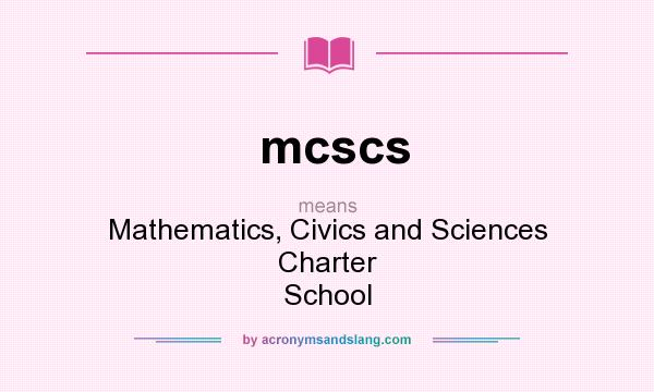 What does mcscs mean? It stands for Mathematics, Civics and Sciences Charter School