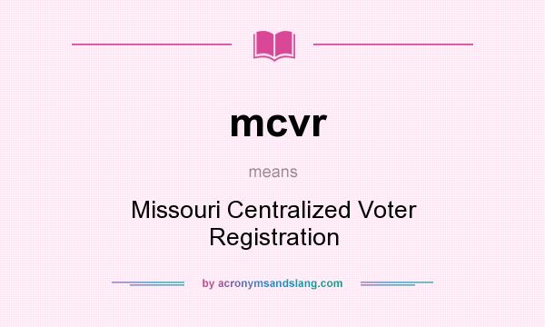 What does mcvr mean? It stands for Missouri Centralized Voter Registration