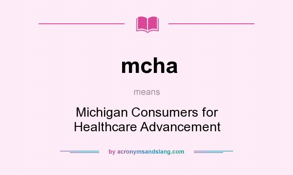 What does mcha mean? It stands for Michigan Consumers for Healthcare Advancement