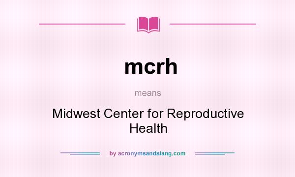 What does mcrh mean? It stands for Midwest Center for Reproductive Health