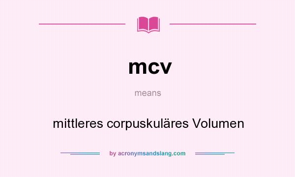 What does mcv mean? It stands for mittleres corpuskuläres Volumen