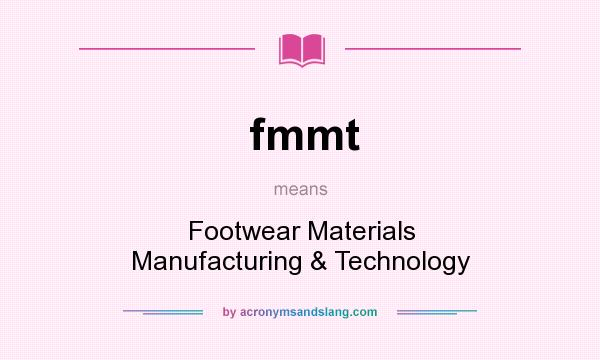 What does fmmt mean? It stands for Footwear Materials Manufacturing & Technology