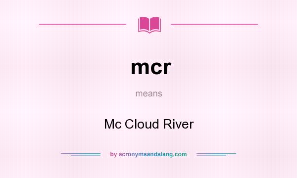 What does mcr mean? It stands for Mc Cloud River