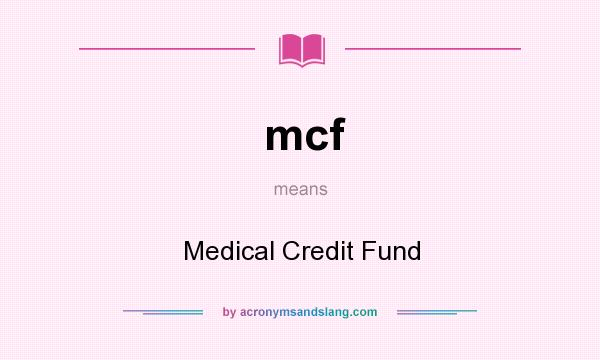 What does mcf mean? It stands for Medical Credit Fund