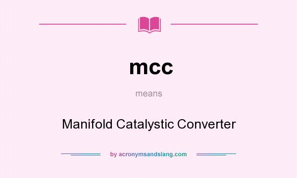 What does mcc mean? It stands for Manifold Catalystic Converter