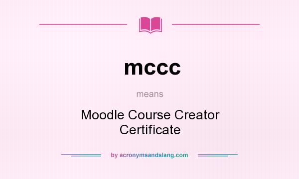 What does mccc mean? It stands for Moodle Course Creator Certificate