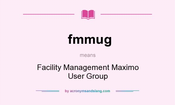 What does fmmug mean? It stands for Facility Management Maximo User Group