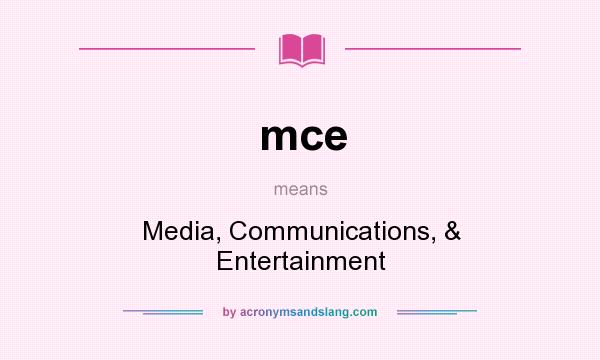 What does mce mean? It stands for Media, Communications, & Entertainment