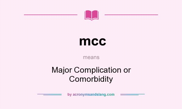 What does mcc mean? It stands for Major Complication or Comorbidity