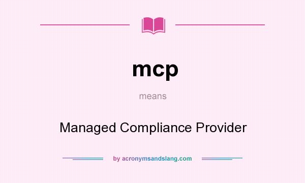 What does mcp mean? It stands for Managed Compliance Provider