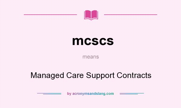 What does mcscs mean? It stands for Managed Care Support Contracts
