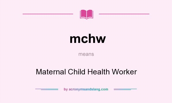 What does mchw mean? It stands for Maternal Child Health Worker