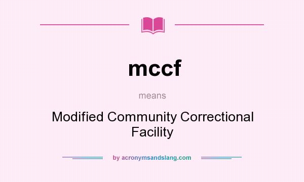 What does mccf mean? It stands for Modified Community Correctional Facility
