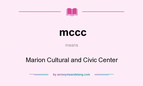 What does mccc mean? It stands for Marion Cultural and Civic Center