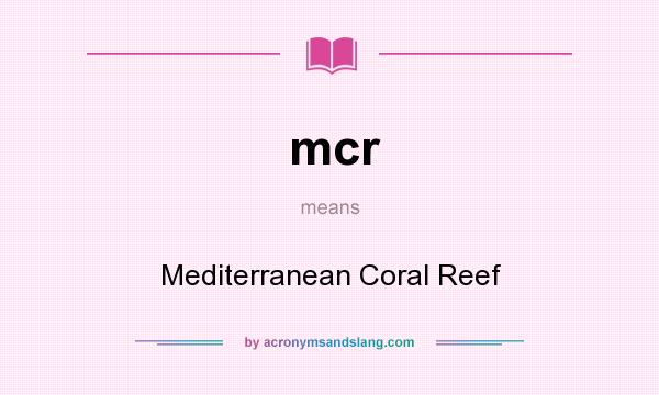 What does mcr mean? It stands for Mediterranean Coral Reef