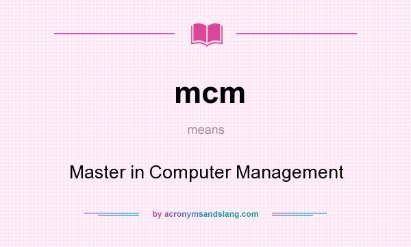 What does mcm mean? It stands for Master in Computer Management