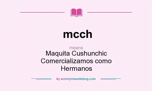What does mcch mean? It stands for Maquita Cushunchic Comercializamos como Hermanos