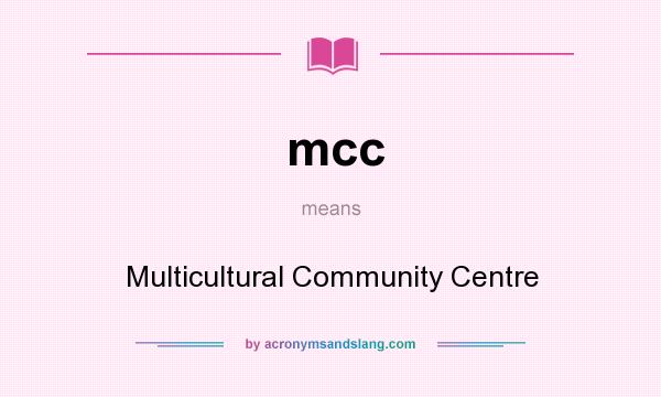 What does mcc mean? It stands for Multicultural Community Centre