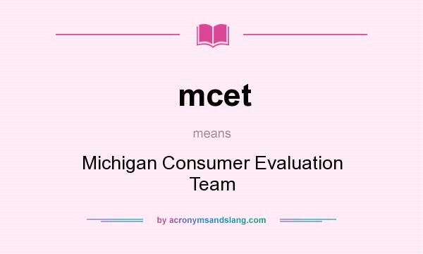 What does mcet mean? It stands for Michigan Consumer Evaluation Team