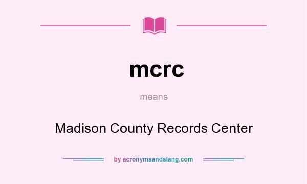 What does mcrc mean? It stands for Madison County Records Center