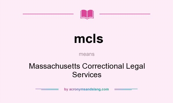 What does mcls mean? It stands for Massachusetts Correctional Legal Services