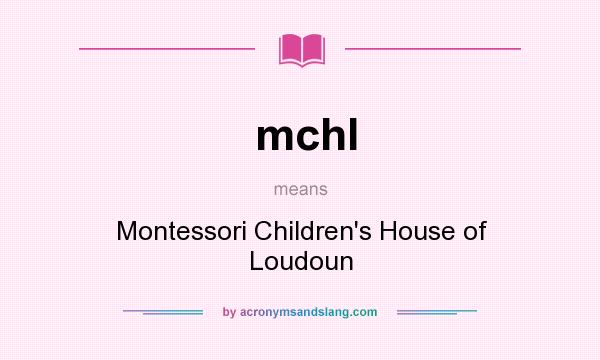 What does mchl mean? It stands for Montessori Children`s House of Loudoun
