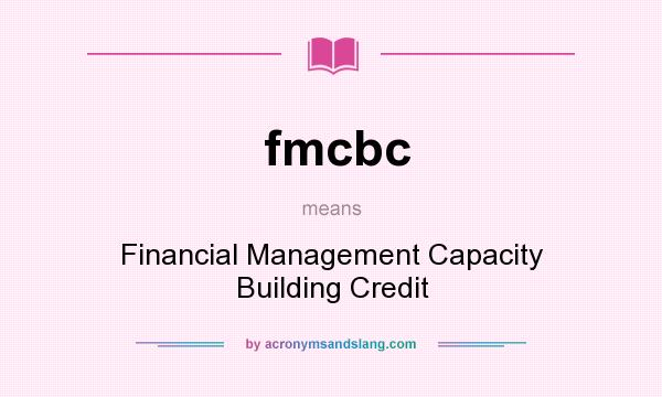 What does fmcbc mean? It stands for Financial Management Capacity Building Credit