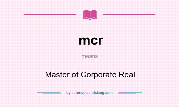 What does mcr mean? It stands for Master of Corporate Real