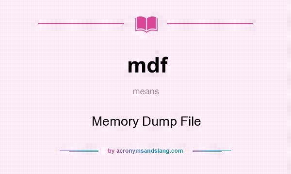 What does mdf mean? It stands for Memory Dump File