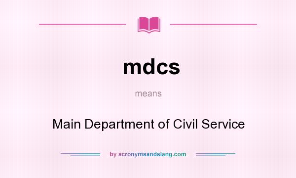 What does mdcs mean? It stands for Main Department of Civil Service