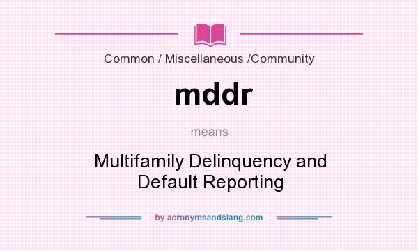 What does mddr mean? It stands for Multifamily Delinquency and Default Reporting