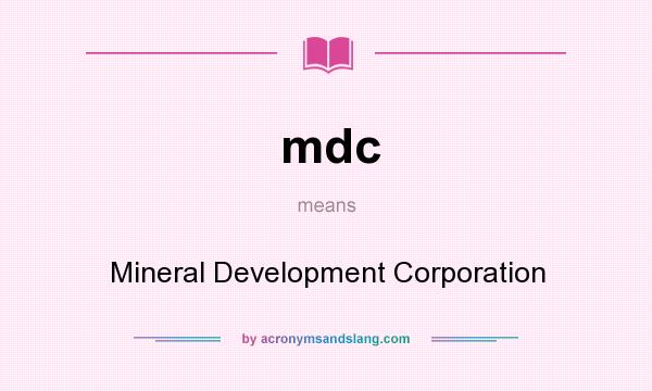 What does mdc mean? It stands for Mineral Development Corporation