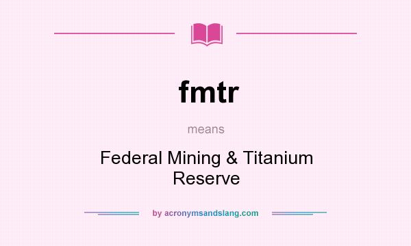 What does fmtr mean? It stands for Federal Mining & Titanium Reserve