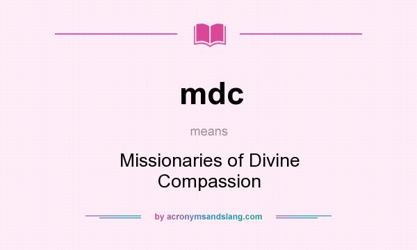 What does mdc mean? It stands for Missionaries of Divine Compassion
