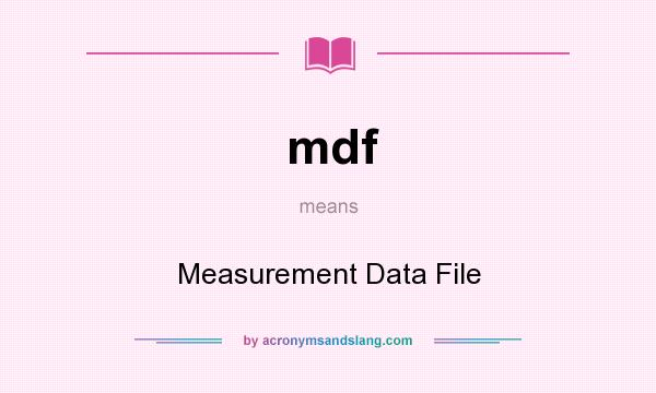 What does mdf mean? It stands for Measurement Data File