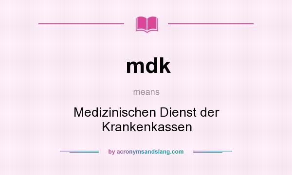 What does mdk mean? It stands for Medizinischen Dienst der Krankenkassen