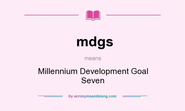 What does mdgs mean? It stands for Millennium Development Goal Seven