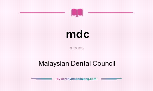 What does mdc mean? It stands for Malaysian Dental Council