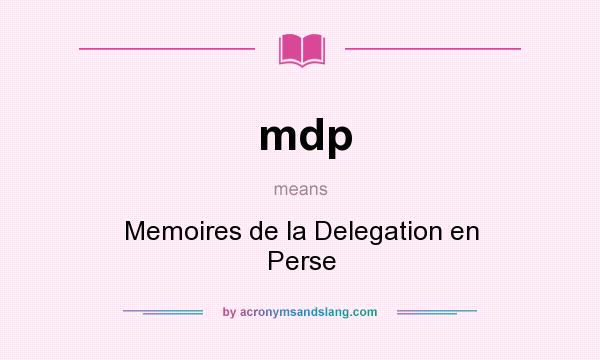 What does mdp mean? It stands for Memoires de la Delegation en Perse